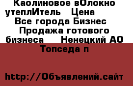 Каолиновое вОлокно утеплИтель › Цена ­ 100 - Все города Бизнес » Продажа готового бизнеса   . Ненецкий АО,Топседа п.